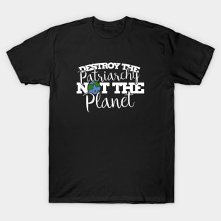 Destroy the patriarchy not the planet T-Shirt